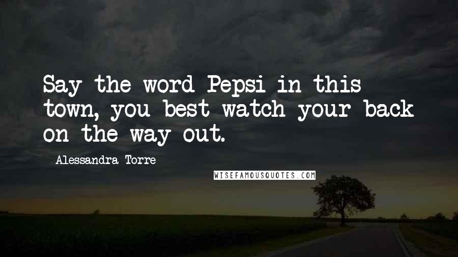 Alessandra Torre Quotes: Say the word Pepsi in this town, you best watch your back on the way out.