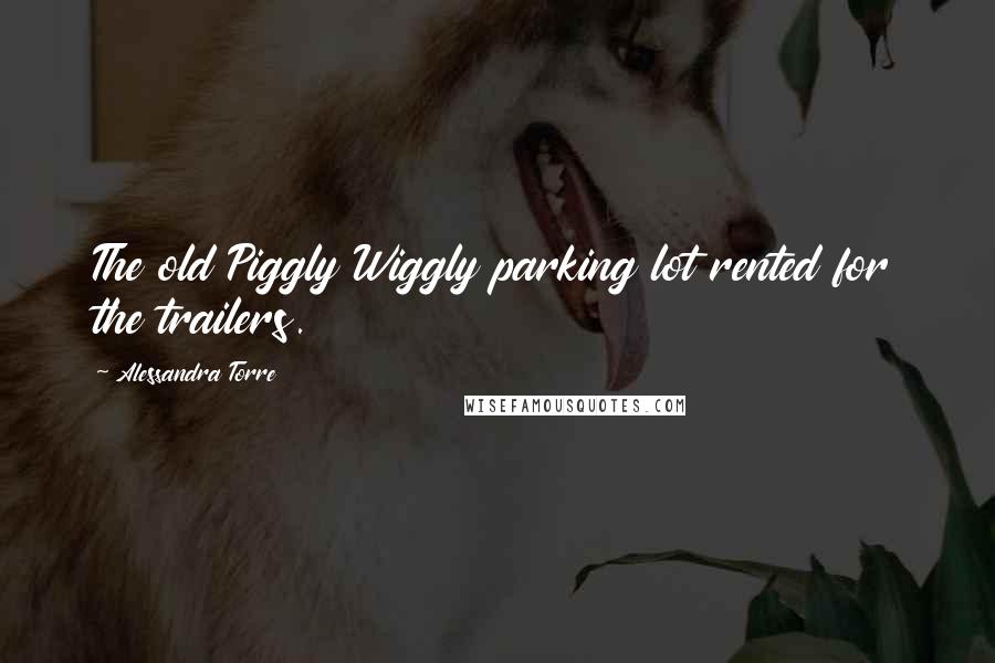 Alessandra Torre Quotes: The old Piggly Wiggly parking lot rented for the trailers.