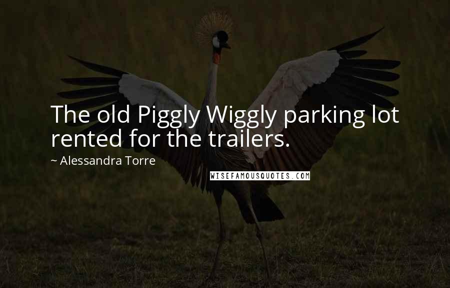 Alessandra Torre Quotes: The old Piggly Wiggly parking lot rented for the trailers.