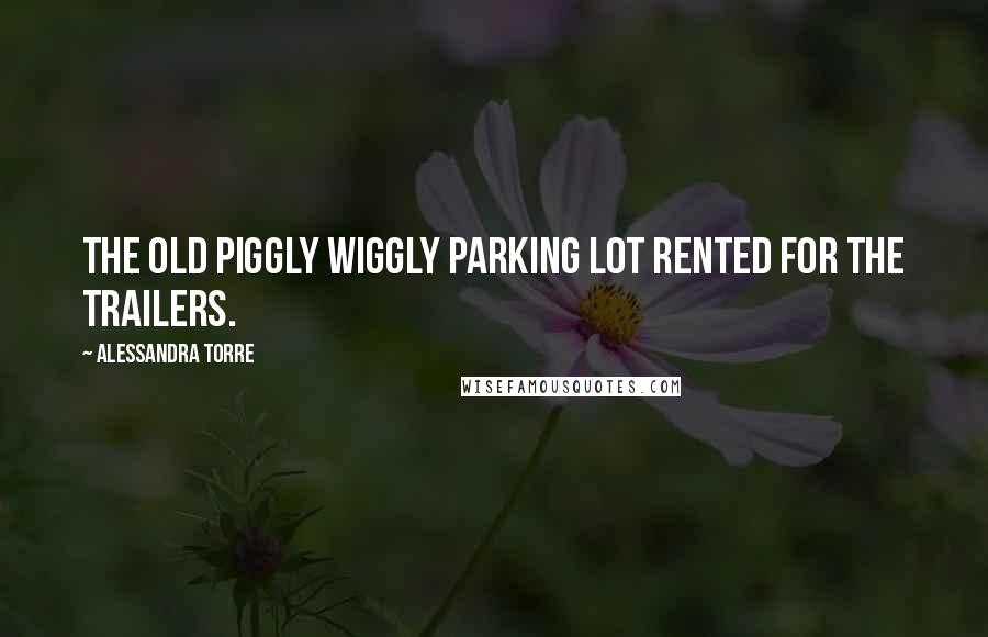 Alessandra Torre Quotes: The old Piggly Wiggly parking lot rented for the trailers.