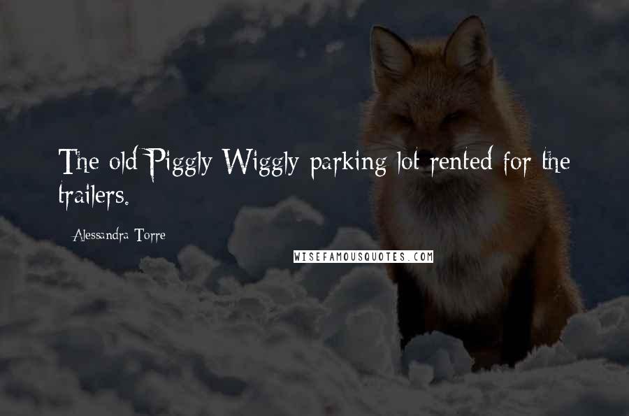 Alessandra Torre Quotes: The old Piggly Wiggly parking lot rented for the trailers.
