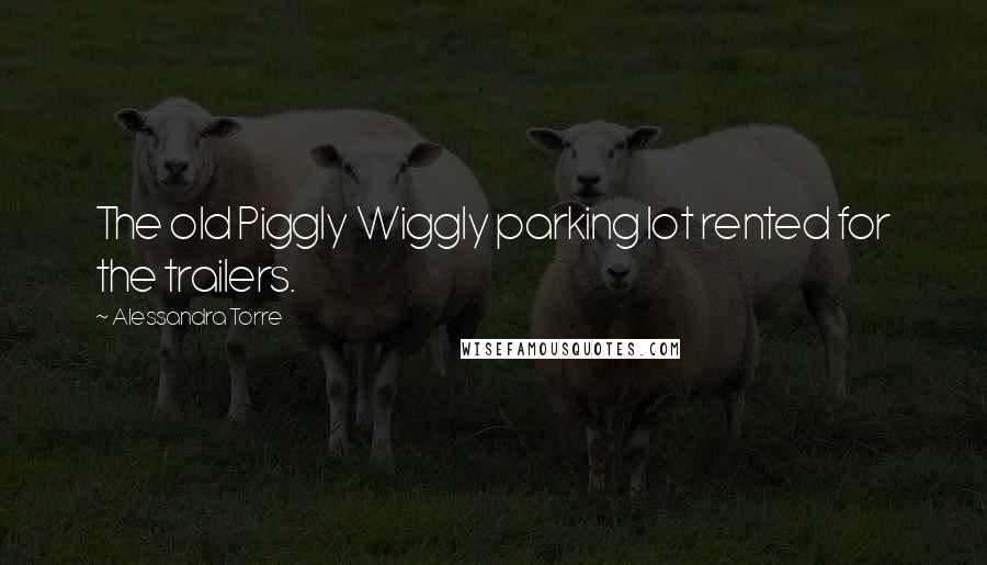 Alessandra Torre Quotes: The old Piggly Wiggly parking lot rented for the trailers.