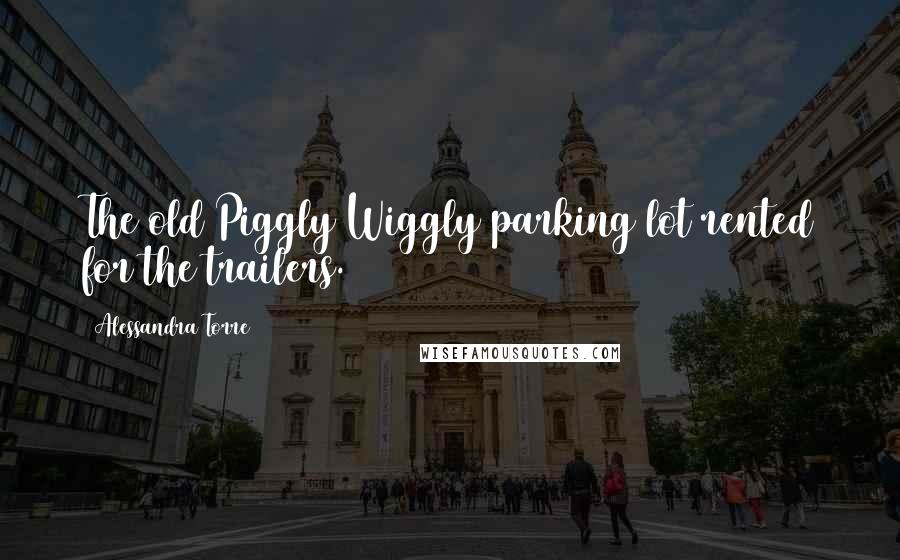 Alessandra Torre Quotes: The old Piggly Wiggly parking lot rented for the trailers.
