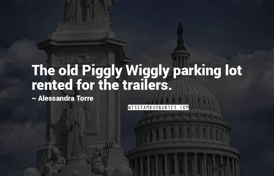 Alessandra Torre Quotes: The old Piggly Wiggly parking lot rented for the trailers.