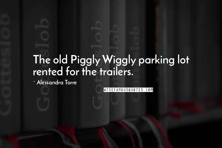 Alessandra Torre Quotes: The old Piggly Wiggly parking lot rented for the trailers.