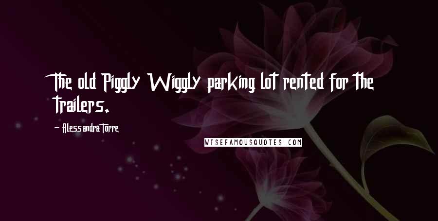 Alessandra Torre Quotes: The old Piggly Wiggly parking lot rented for the trailers.