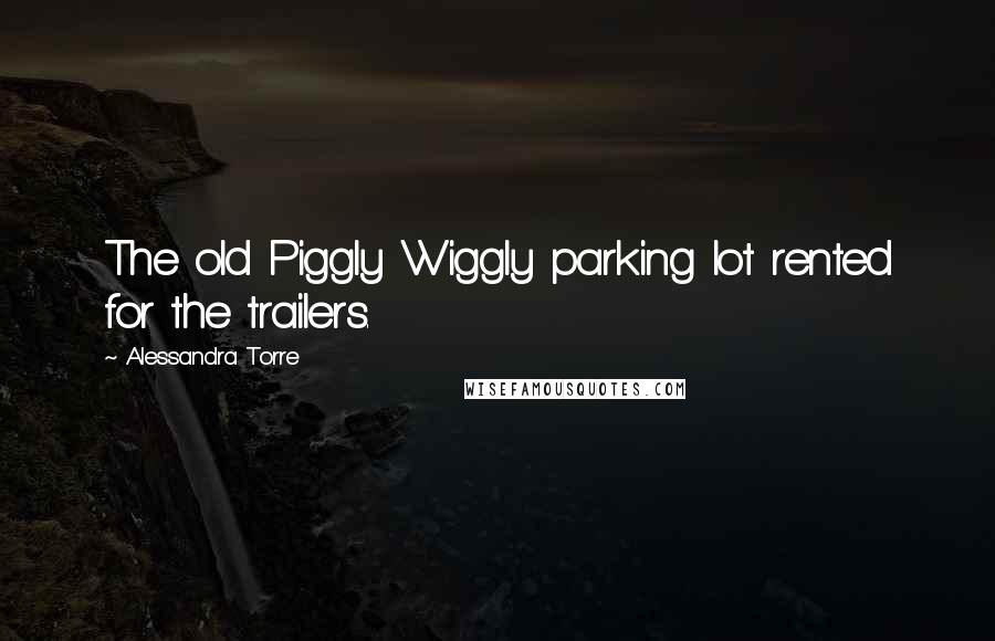 Alessandra Torre Quotes: The old Piggly Wiggly parking lot rented for the trailers.