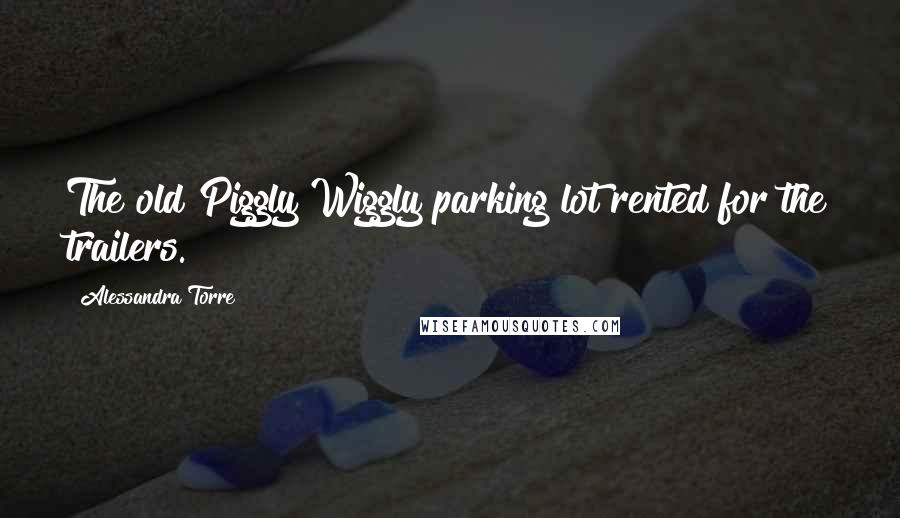 Alessandra Torre Quotes: The old Piggly Wiggly parking lot rented for the trailers.