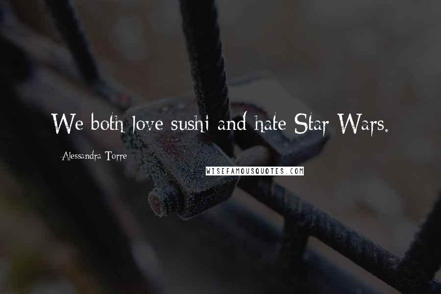 Alessandra Torre Quotes: We both love sushi and hate Star Wars.