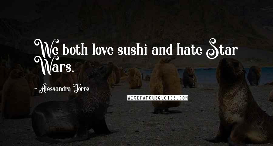 Alessandra Torre Quotes: We both love sushi and hate Star Wars.
