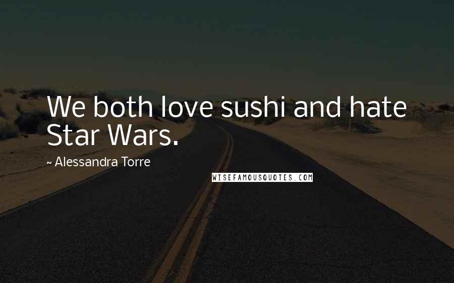 Alessandra Torre Quotes: We both love sushi and hate Star Wars.