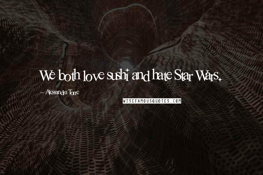 Alessandra Torre Quotes: We both love sushi and hate Star Wars.