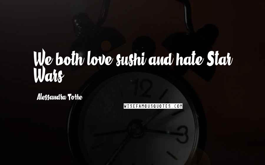 Alessandra Torre Quotes: We both love sushi and hate Star Wars.