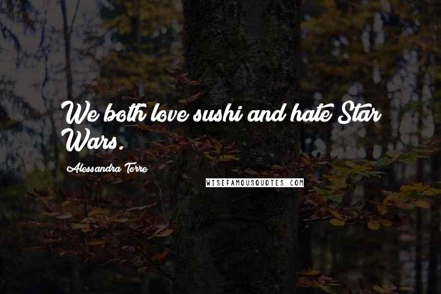 Alessandra Torre Quotes: We both love sushi and hate Star Wars.