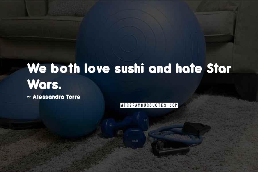 Alessandra Torre Quotes: We both love sushi and hate Star Wars.