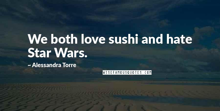 Alessandra Torre Quotes: We both love sushi and hate Star Wars.