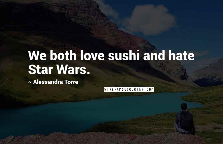 Alessandra Torre Quotes: We both love sushi and hate Star Wars.