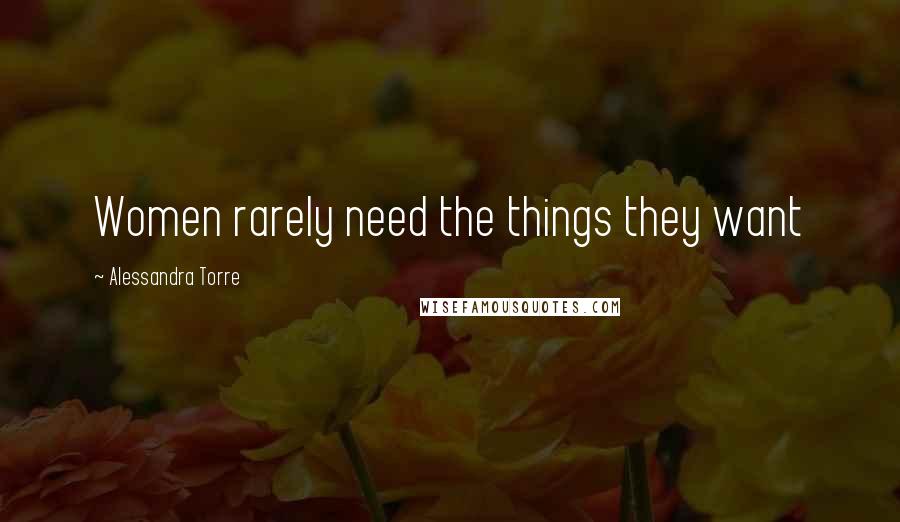 Alessandra Torre Quotes: Women rarely need the things they want