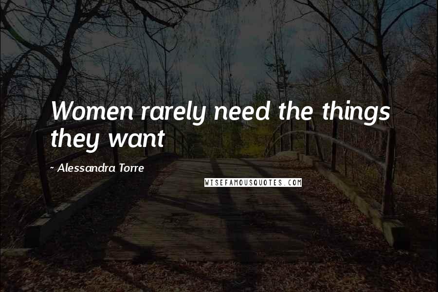 Alessandra Torre Quotes: Women rarely need the things they want