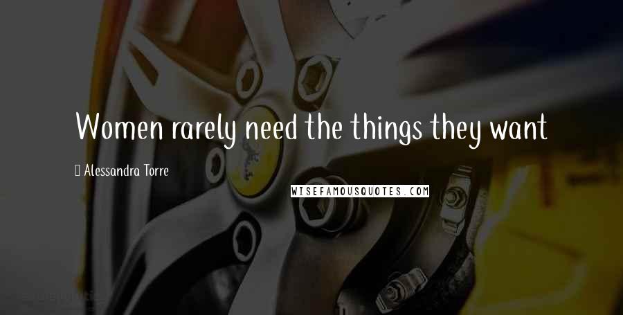 Alessandra Torre Quotes: Women rarely need the things they want