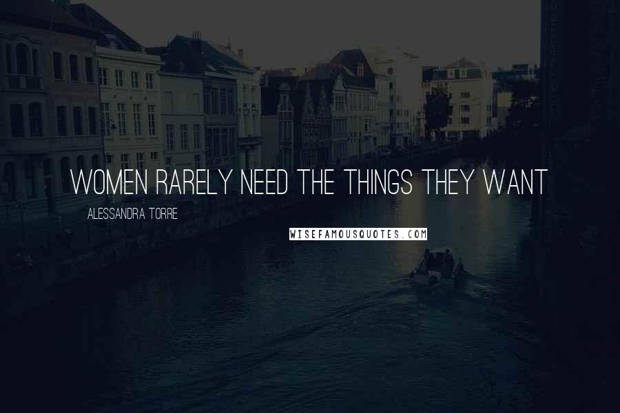 Alessandra Torre Quotes: Women rarely need the things they want