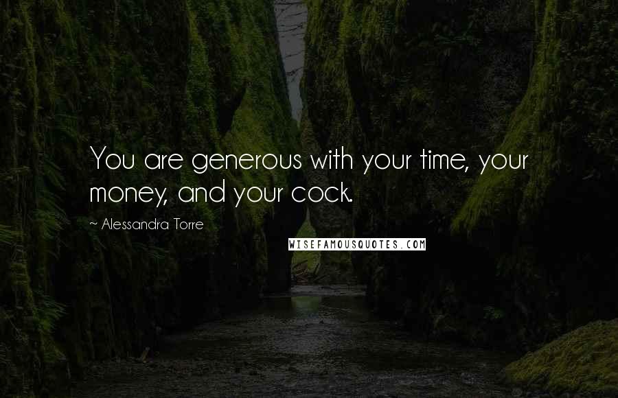 Alessandra Torre Quotes: You are generous with your time, your money, and your cock.