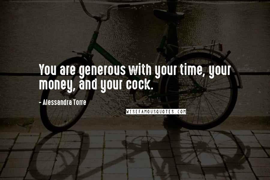Alessandra Torre Quotes: You are generous with your time, your money, and your cock.