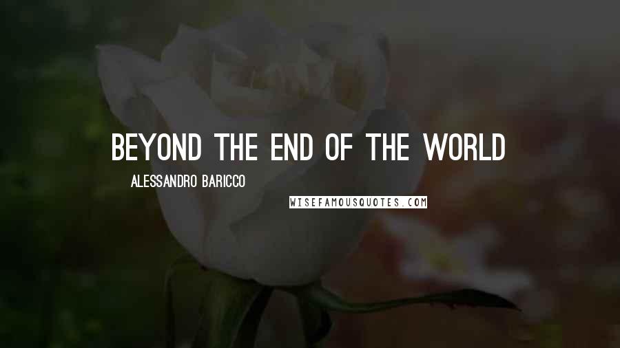 Alessandro Baricco Quotes: beyond the end of the world