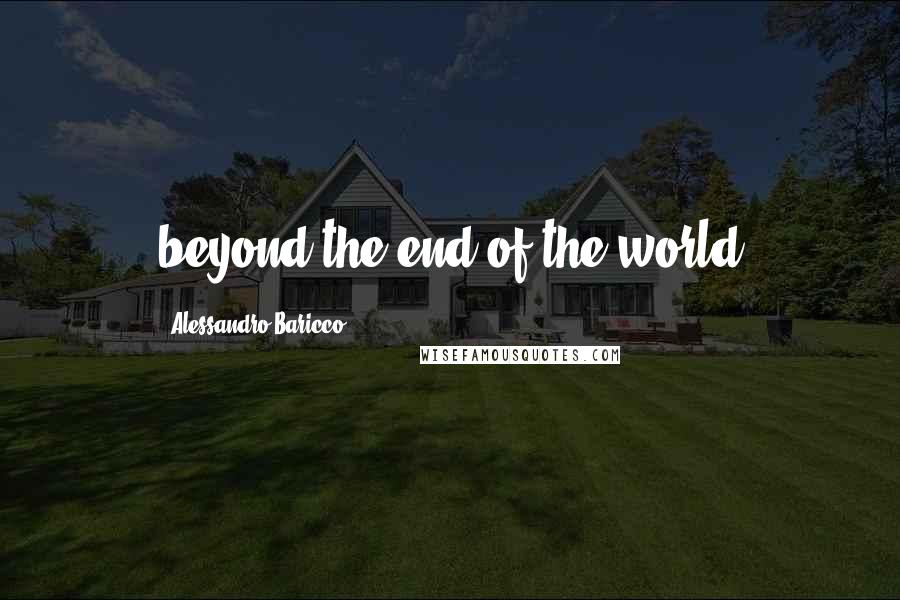 Alessandro Baricco Quotes: beyond the end of the world