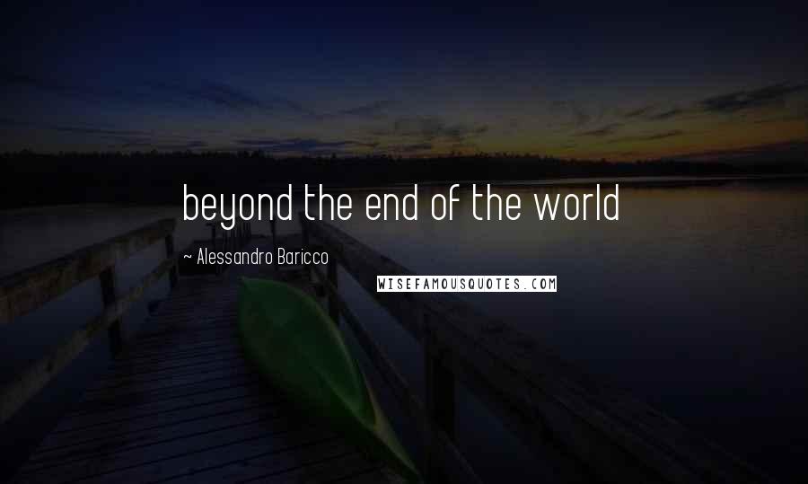 Alessandro Baricco Quotes: beyond the end of the world