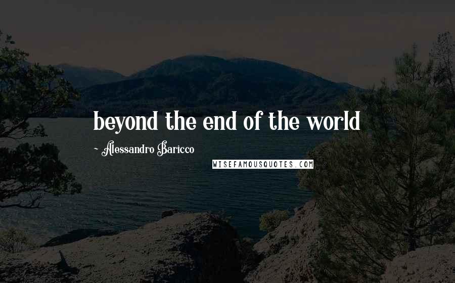 Alessandro Baricco Quotes: beyond the end of the world