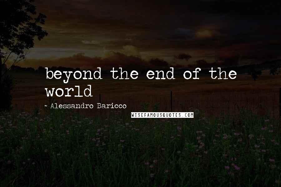 Alessandro Baricco Quotes: beyond the end of the world