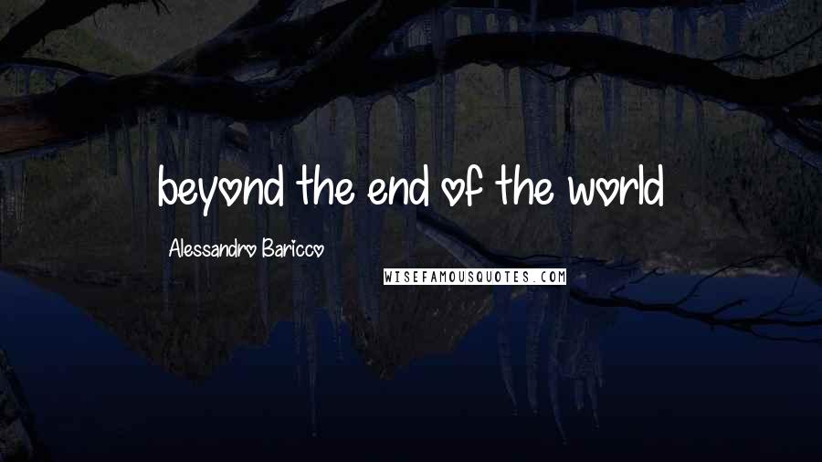 Alessandro Baricco Quotes: beyond the end of the world