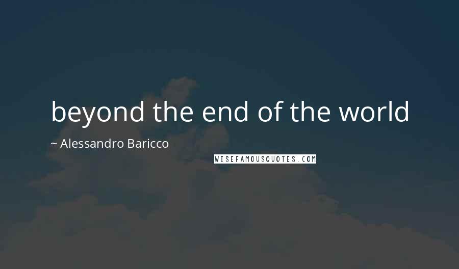 Alessandro Baricco Quotes: beyond the end of the world