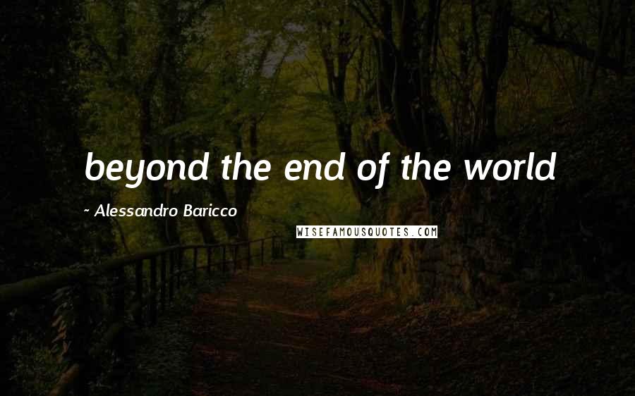 Alessandro Baricco Quotes: beyond the end of the world