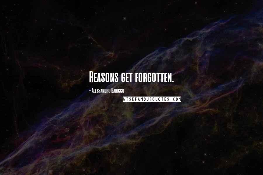 Alessandro Baricco Quotes: Reasons get forgotten.