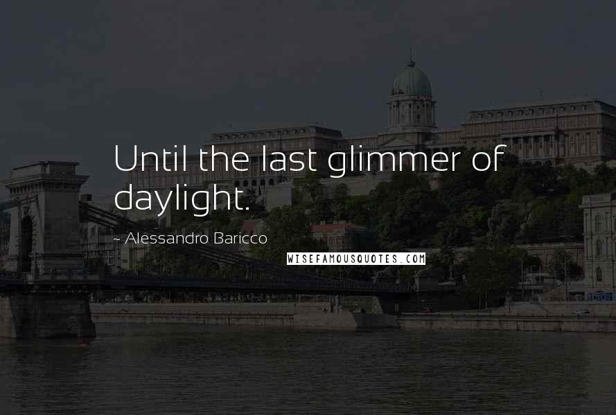 Alessandro Baricco Quotes: Until the last glimmer of daylight.