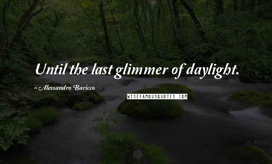 Alessandro Baricco Quotes: Until the last glimmer of daylight.