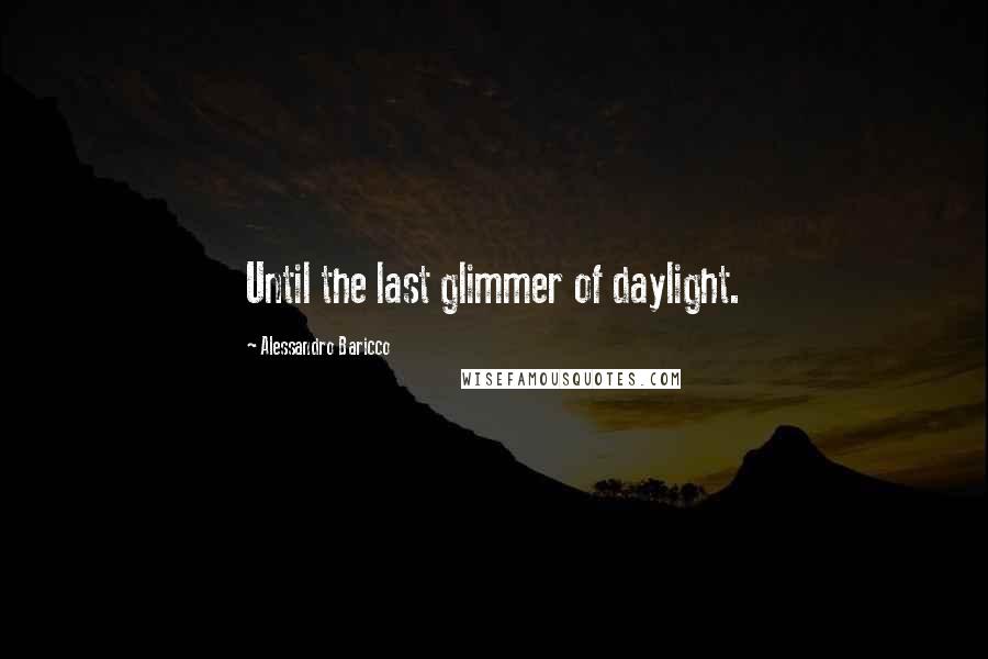 Alessandro Baricco Quotes: Until the last glimmer of daylight.