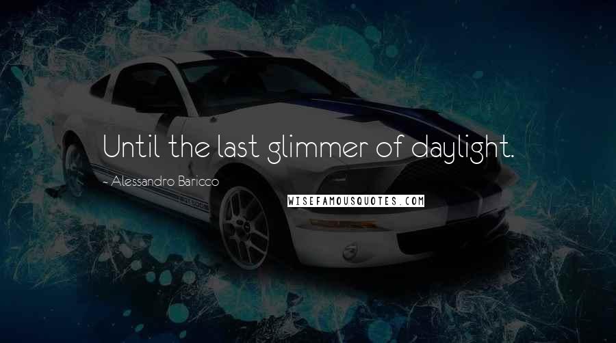 Alessandro Baricco Quotes: Until the last glimmer of daylight.