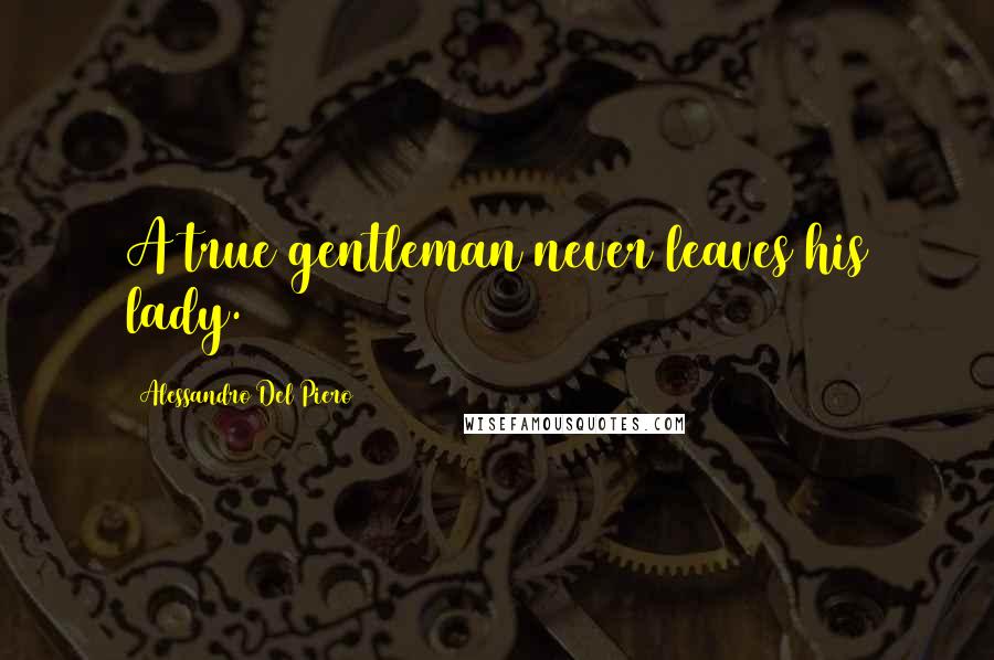 Alessandro Del Piero Quotes: A true gentleman never leaves his lady.