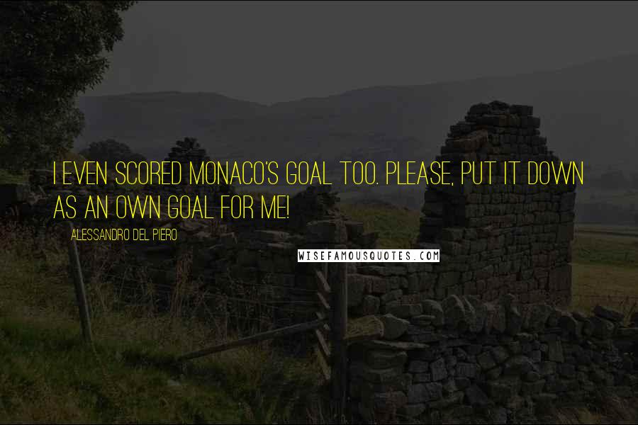Alessandro Del Piero Quotes: I even scored Monaco's goal too. Please, put it down as an own goal for me!