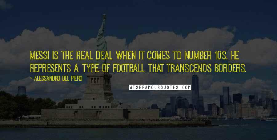 Alessandro Del Piero Quotes: Messi is the real deal when it comes to Number 10s. He represents a type of football that transcends borders.