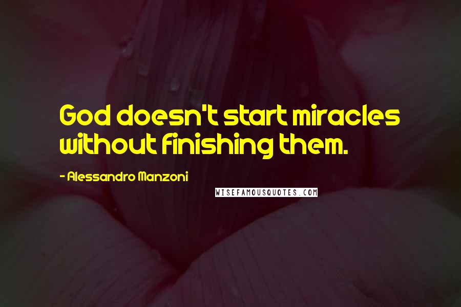 Alessandro Manzoni Quotes: God doesn't start miracles without finishing them.