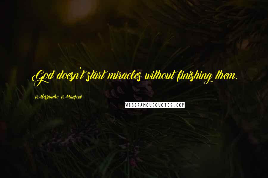 Alessandro Manzoni Quotes: God doesn't start miracles without finishing them.