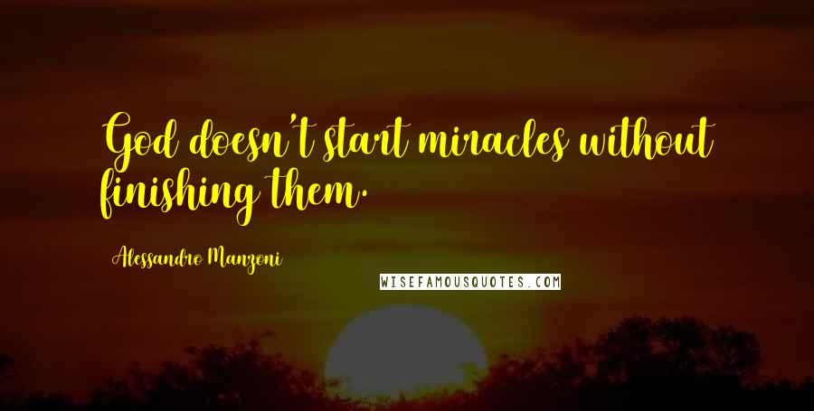 Alessandro Manzoni Quotes: God doesn't start miracles without finishing them.