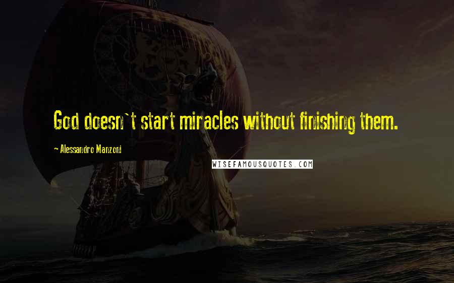 Alessandro Manzoni Quotes: God doesn't start miracles without finishing them.