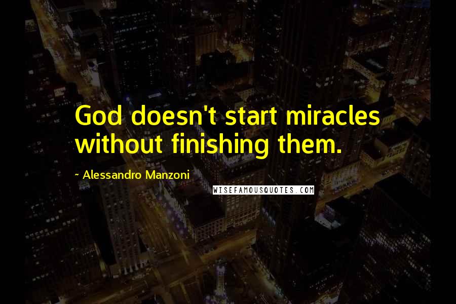 Alessandro Manzoni Quotes: God doesn't start miracles without finishing them.