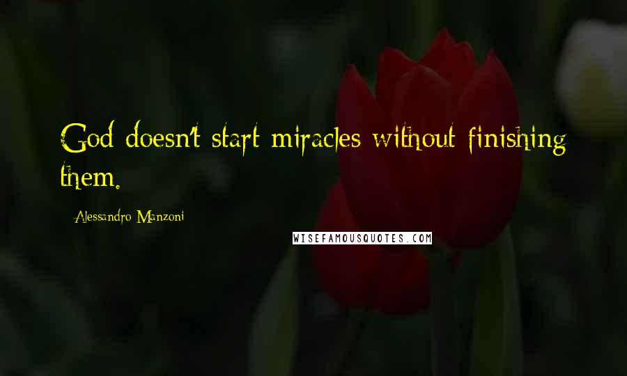 Alessandro Manzoni Quotes: God doesn't start miracles without finishing them.