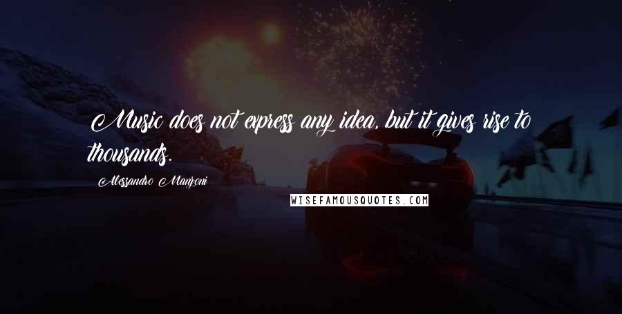 Alessandro Manzoni Quotes: Music does not express any idea, but it gives rise to thousands.